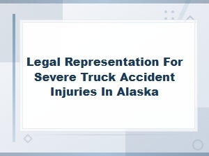 Alaska Truck Accident Injury Lawyers – Legal Help for Severe Crash Victims