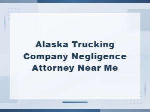 Alaska Trucking Company Negligence Attorneys