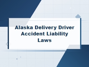 Delivery Driver Accident Liability Laws in Alaska