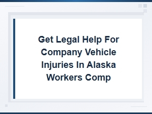 Alaska Workers' Comp Help for Company Vehicle Injuries