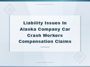 Alaska Workers' Comp Liability for Company Car Crashes